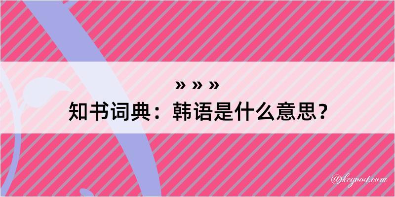 知书词典：韩语是什么意思？