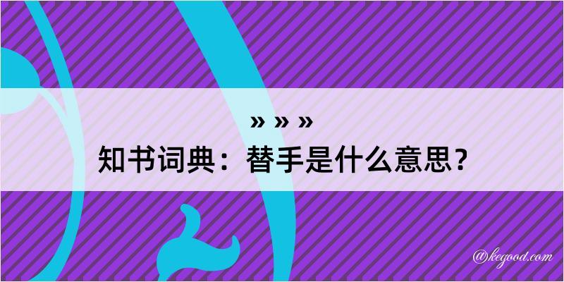 知书词典：替手是什么意思？