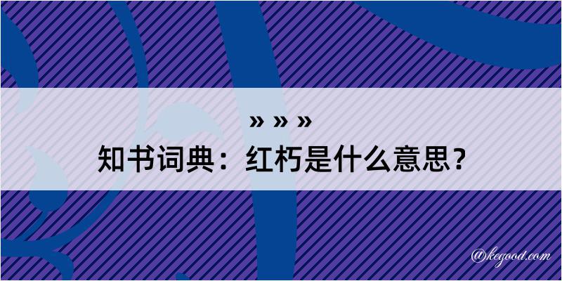 知书词典：红朽是什么意思？