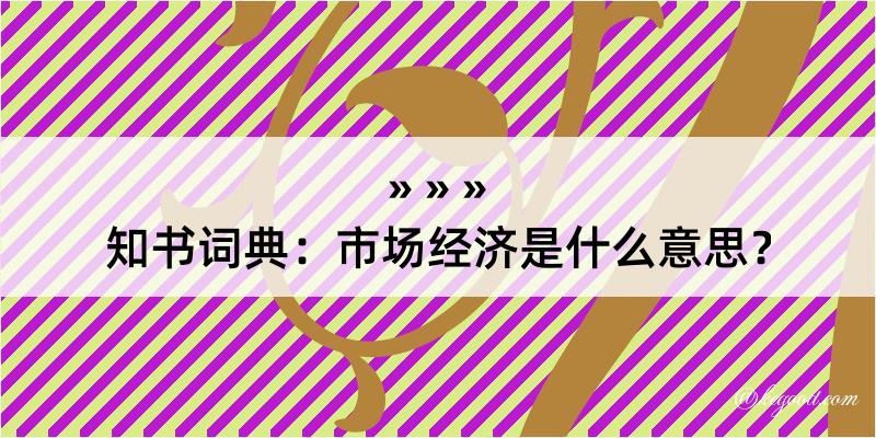 知书词典：市场经济是什么意思？