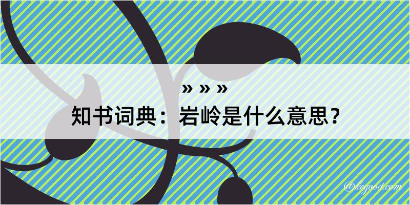 知书词典：岩岭是什么意思？