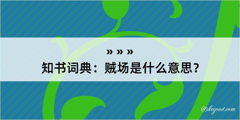 知书词典：贼场是什么意思？