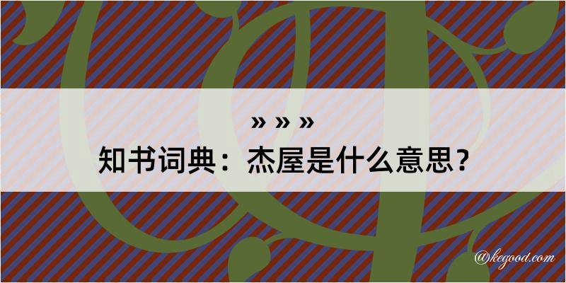 知书词典：杰屋是什么意思？