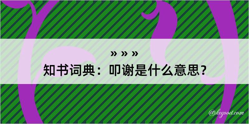 知书词典：叩谢是什么意思？