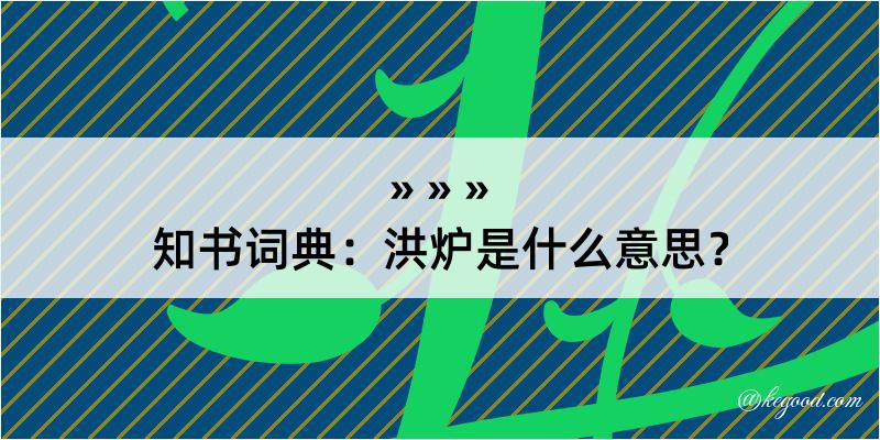 知书词典：洪炉是什么意思？