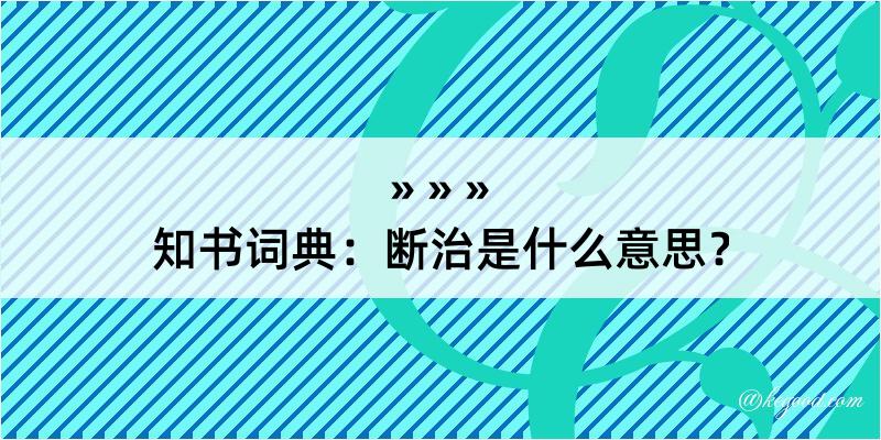 知书词典：断治是什么意思？