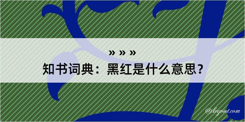 知书词典：黑红是什么意思？