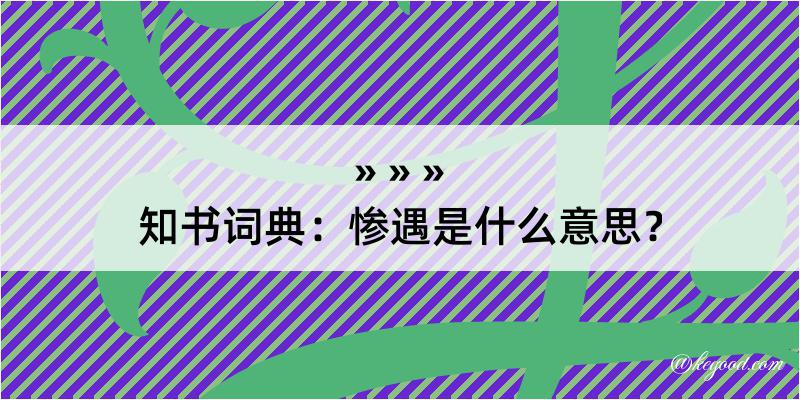 知书词典：惨遇是什么意思？