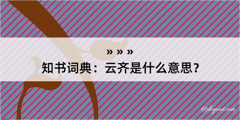 知书词典：云齐是什么意思？