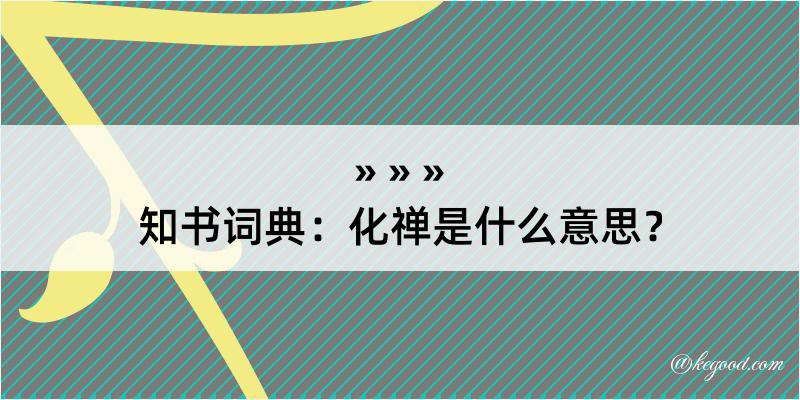 知书词典：化禅是什么意思？