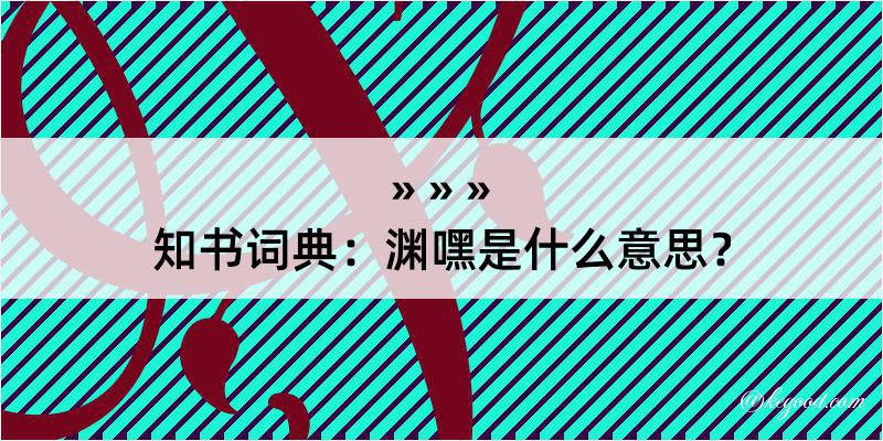 知书词典：渊嘿是什么意思？