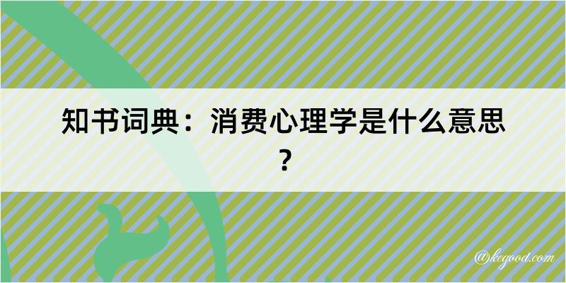 知书词典：消费心理学是什么意思？