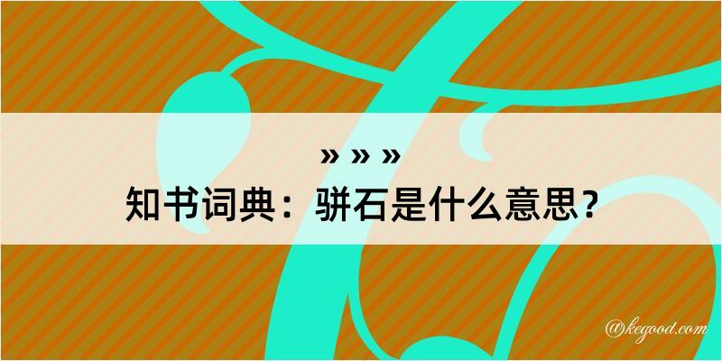 知书词典：骈石是什么意思？