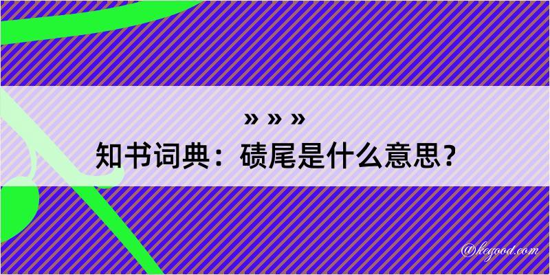 知书词典：碛尾是什么意思？