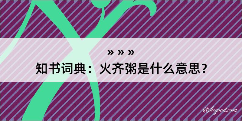 知书词典：火齐粥是什么意思？