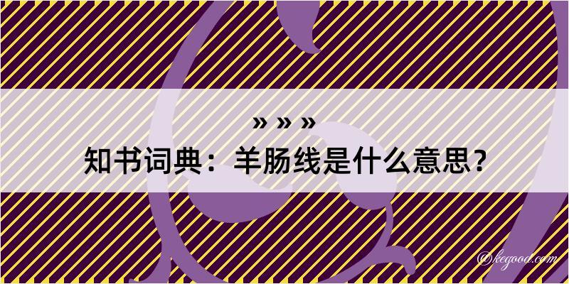 知书词典：羊肠线是什么意思？