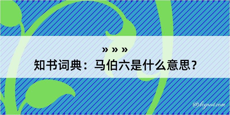 知书词典：马伯六是什么意思？