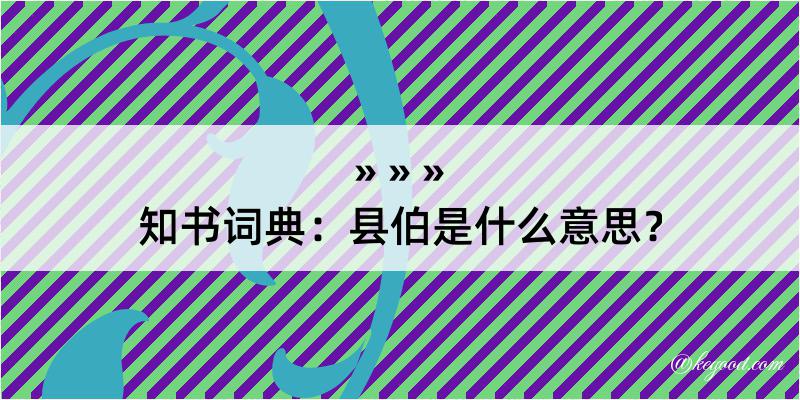 知书词典：县伯是什么意思？