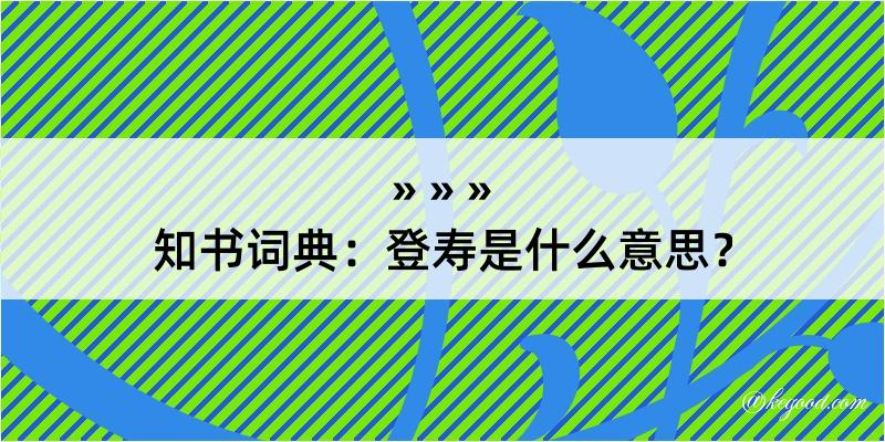 知书词典：登寿是什么意思？