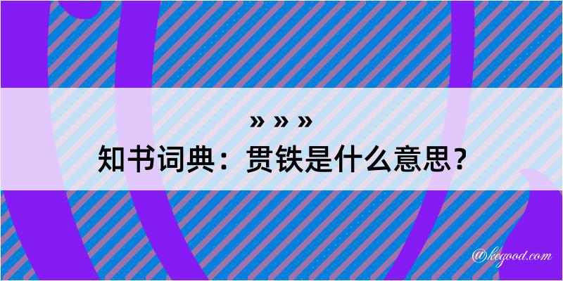 知书词典：贯铁是什么意思？