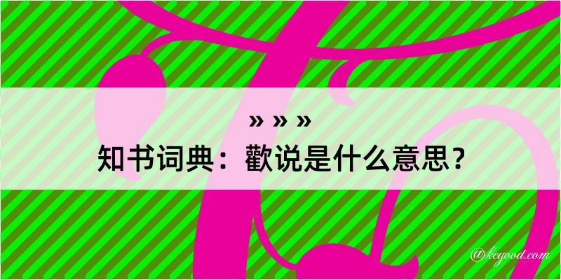 知书词典：歡说是什么意思？