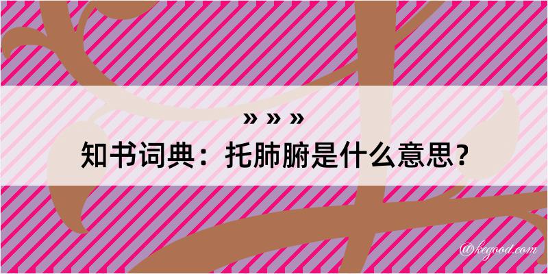 知书词典：托肺腑是什么意思？