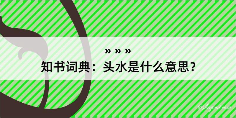 知书词典：头水是什么意思？