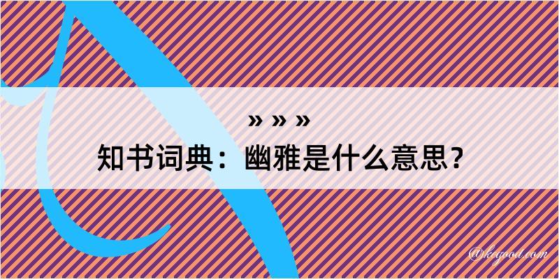 知书词典：幽雅是什么意思？