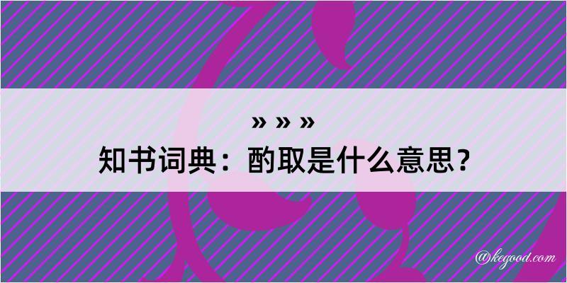 知书词典：酌取是什么意思？