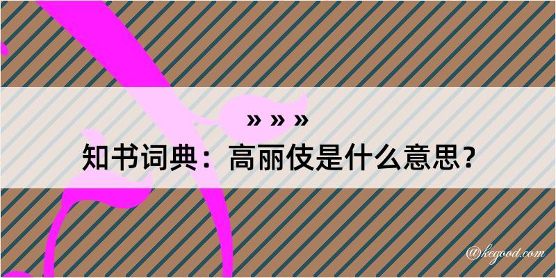 知书词典：高丽伎是什么意思？