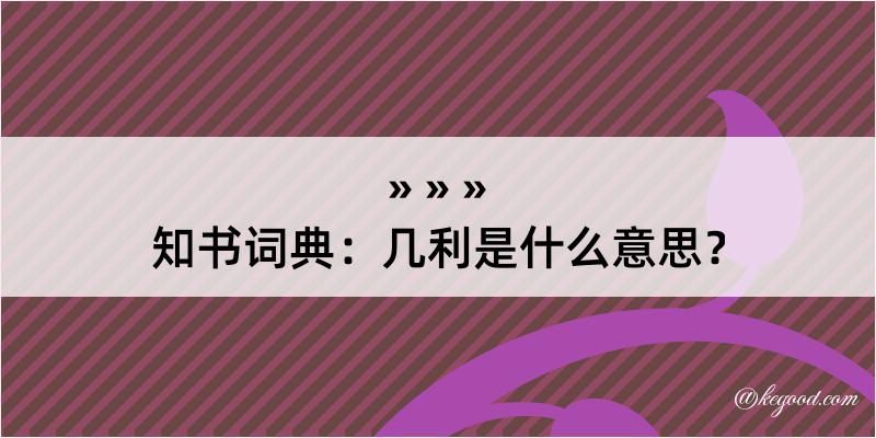 知书词典：几利是什么意思？