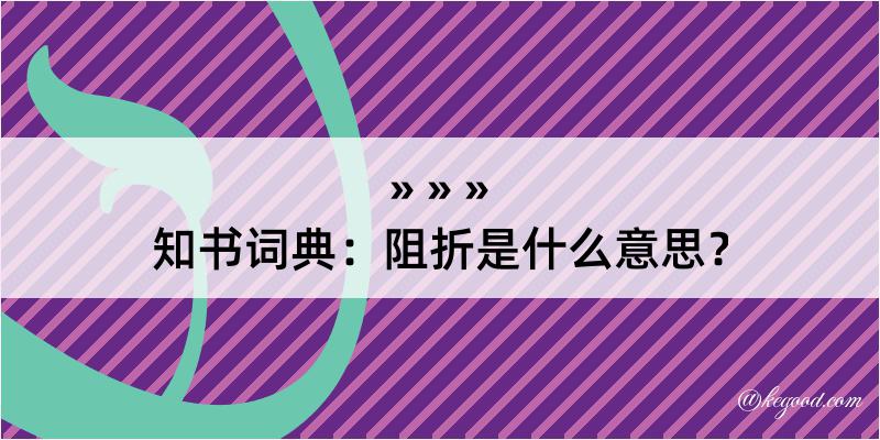 知书词典：阻折是什么意思？