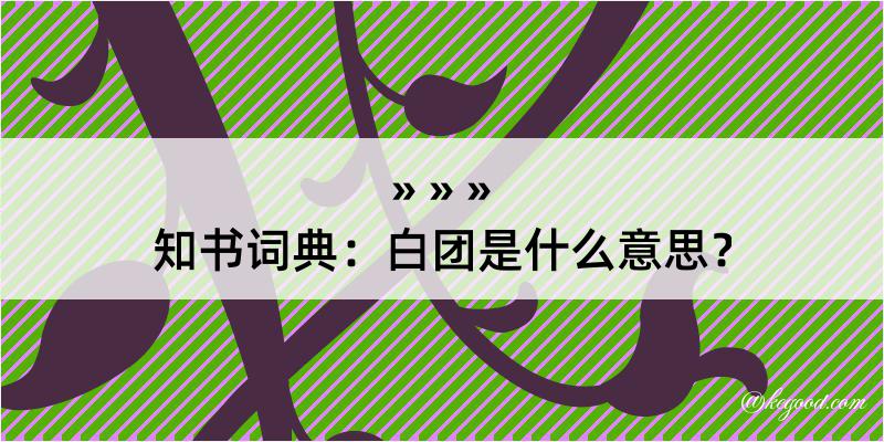 知书词典：白团是什么意思？