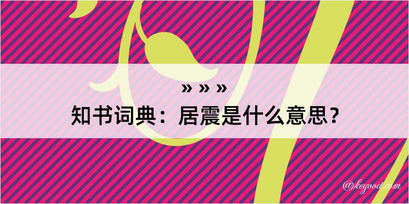 知书词典：居震是什么意思？