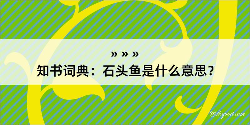 知书词典：石头鱼是什么意思？