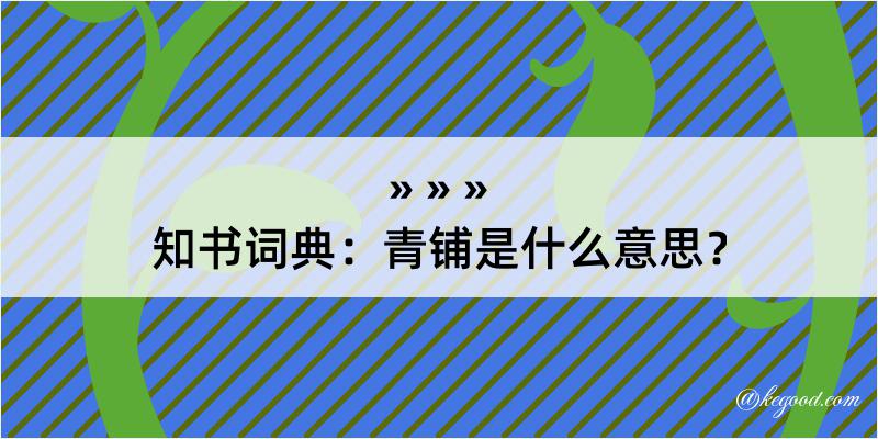 知书词典：青铺是什么意思？