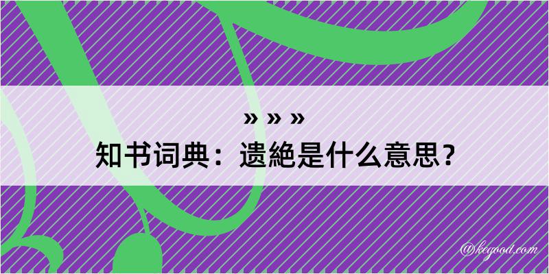 知书词典：遗絶是什么意思？