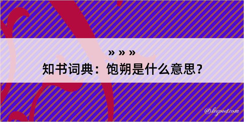 知书词典：饱朔是什么意思？