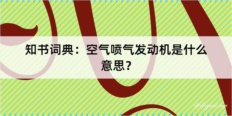 知书词典：空气喷气发动机是什么意思？