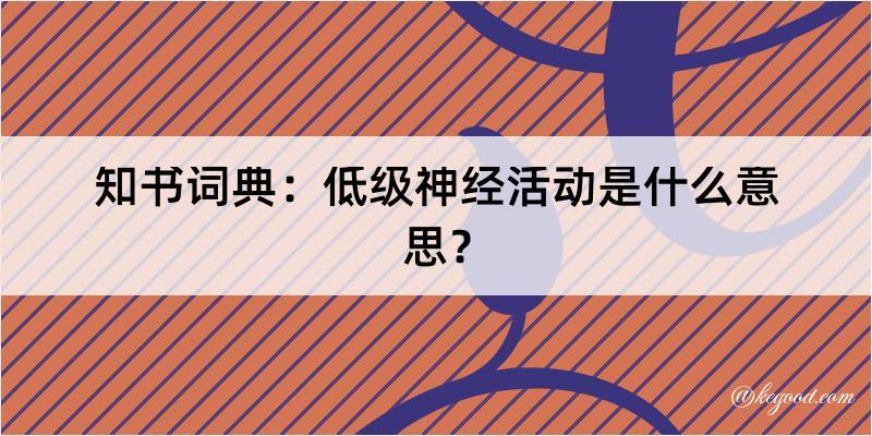 知书词典：低级神经活动是什么意思？