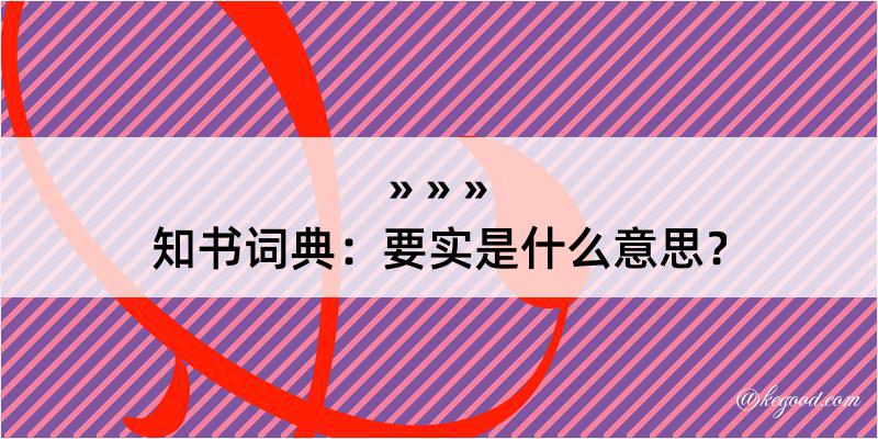 知书词典：要实是什么意思？