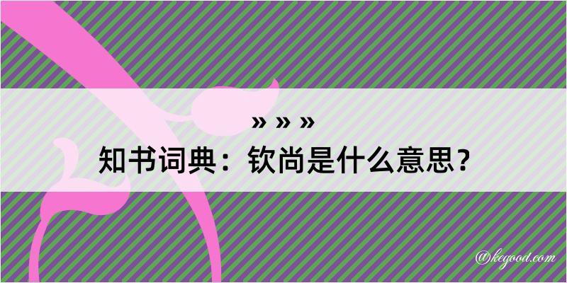 知书词典：钦尚是什么意思？