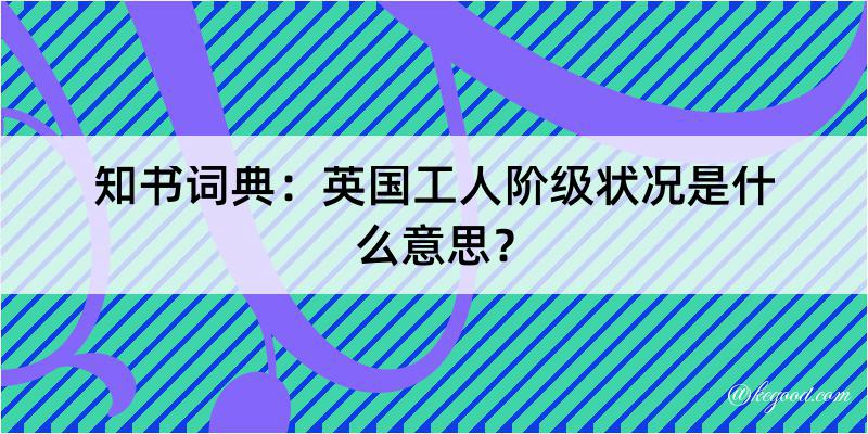 知书词典：英国工人阶级状况是什么意思？