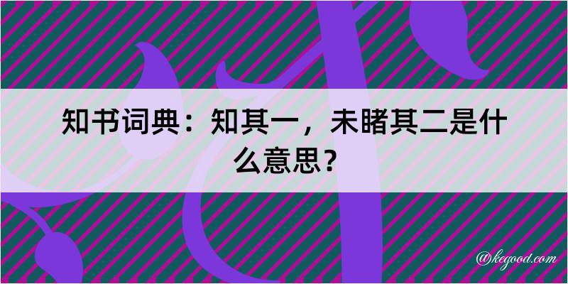 知书词典：知其一，未睹其二是什么意思？