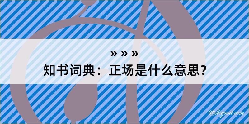 知书词典：正场是什么意思？