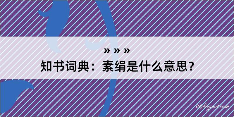 知书词典：素绢是什么意思？