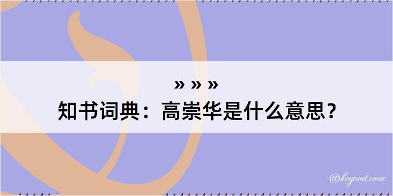 知书词典：高崇华是什么意思？