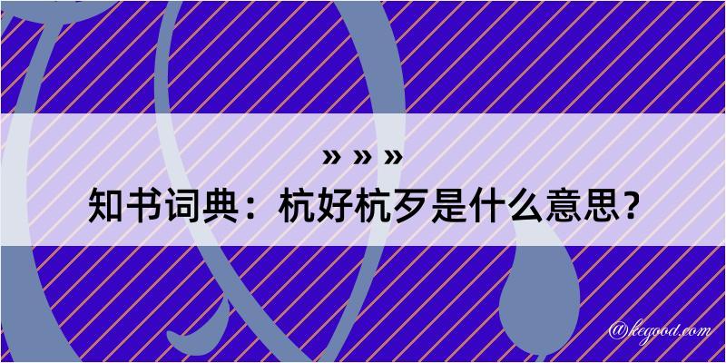 知书词典：杭好杭歹是什么意思？