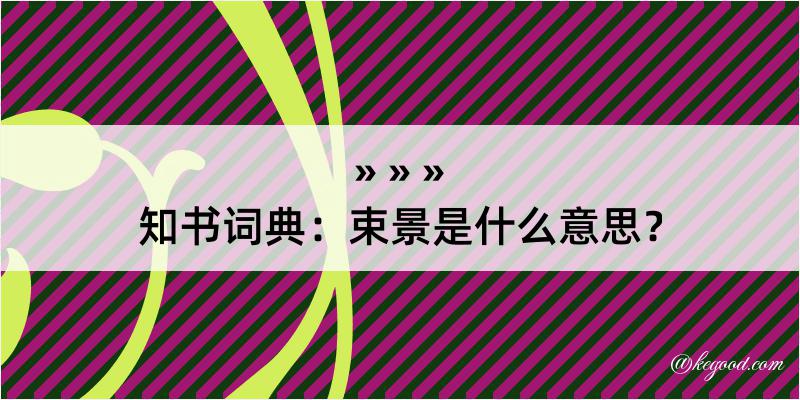 知书词典：束景是什么意思？