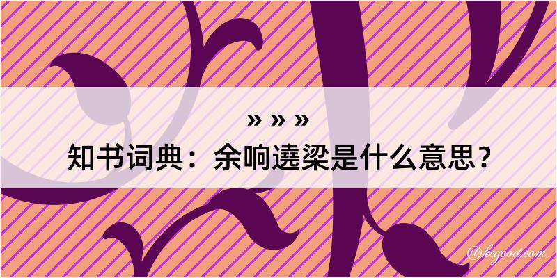 知书词典：余响遶梁是什么意思？